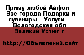 Приму любой Айфон  - Все города Подарки и сувениры » Услуги   . Вологодская обл.,Великий Устюг г.